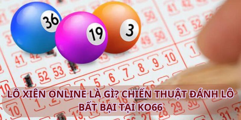 Lô xiên online là gì? Chiến thuật đánh lô bất bại tại KO66